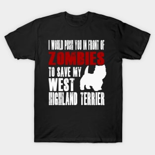 I Would Push You In Front Of Zombies To Save My West Highland Terrier T-Shirt